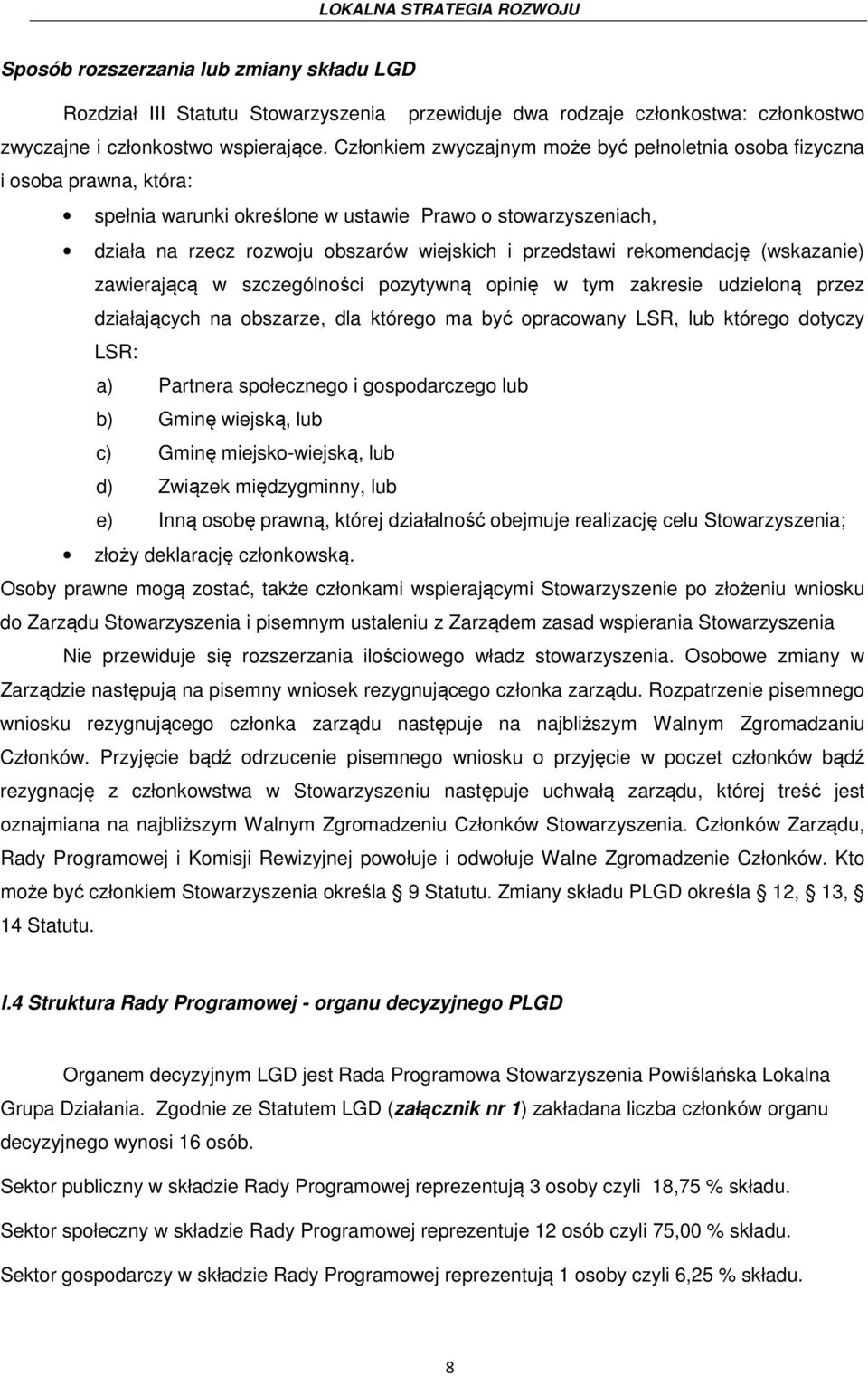 rekomendację (wskazanie) zawierającą w szczególności pozytywną opinię w tym zakresie udzieloną przez działających na obszarze, dla którego ma być opracowany LSR, lub którego dotyczy LSR: a) Partnera