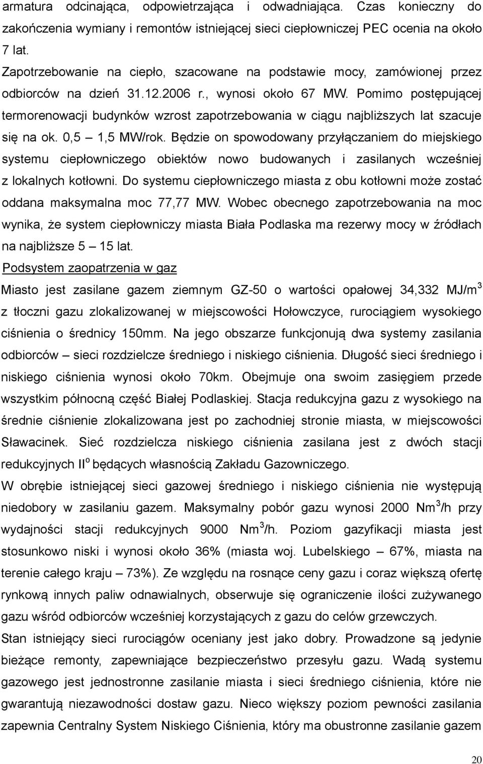 Pomimo postępującej termorenowacji budynków wzrost zapotrzebowania w ciągu najbliższych lat szacuje się na ok. 0,5 1,5 MW/rok.