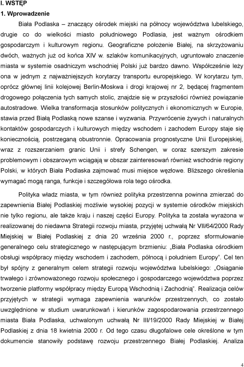 Geograficzne położenie Białej, na skrzyżowaniu dwóch, ważnych już od końca XIV w. szlaków komunikacyjnych, ugruntowało znaczenie miasta w systemie osadniczym wschodniej Polski już bardzo dawno.