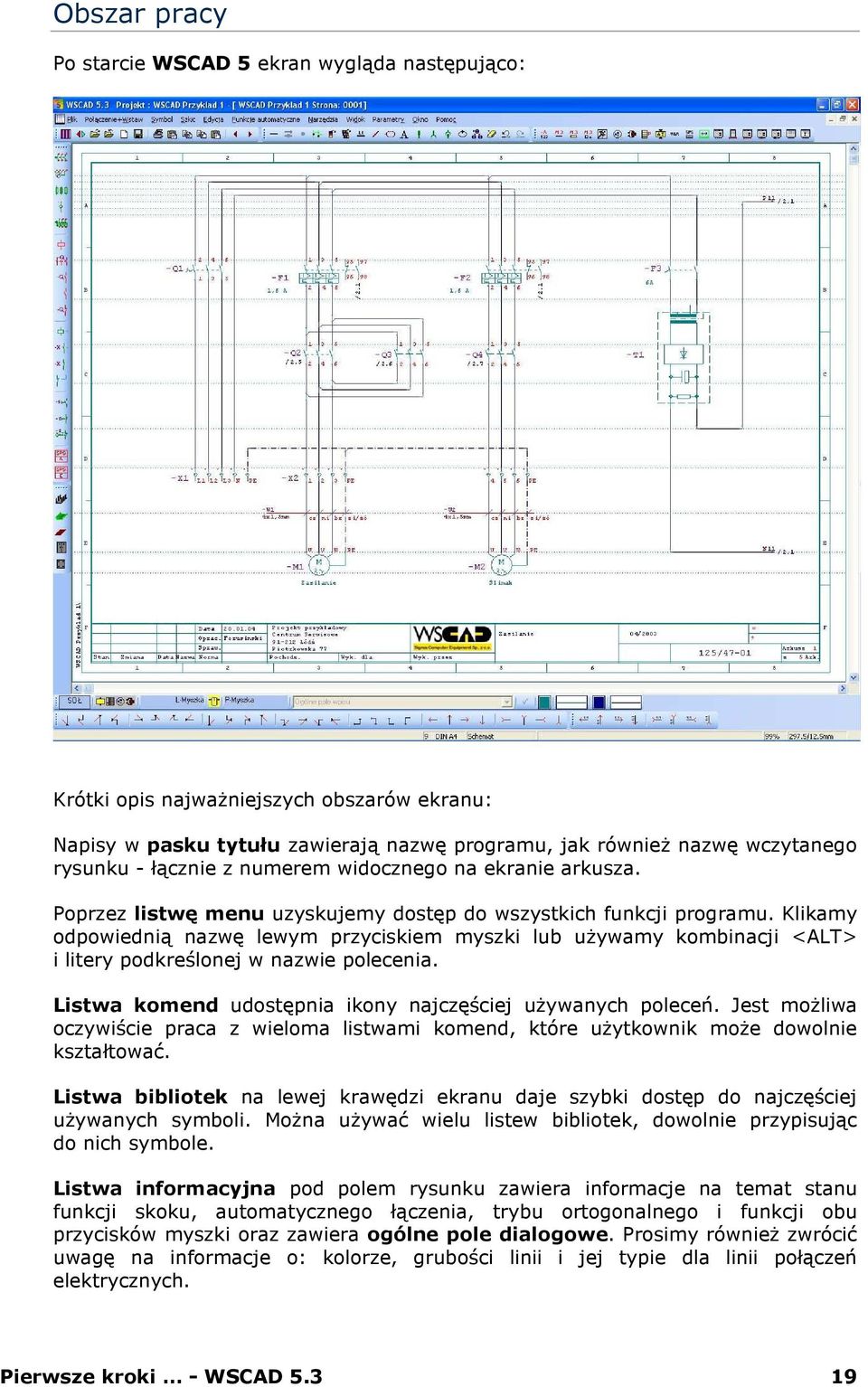 Klikamy odpowiednią nazwę lewym przyciskiem myszki lub uŝywamy kombinacji <ALT> i litery podkreślonej w nazwie polecenia. Listwa komend udostępnia ikony najczęściej uŝywanych poleceń.