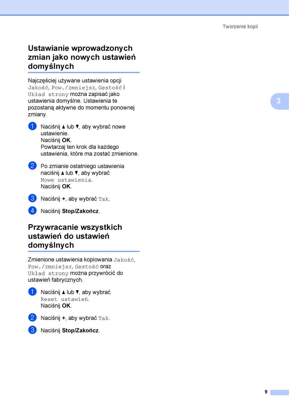 Powtarzaj ten krok dla każdego ustawienia, które ma zostać zmienione. b Po zmianie ostatniego ustawienia naciśnij a lub b, aby wybrać Nowe ustawienia. c Naciśnij +, aby wybrać Tak.