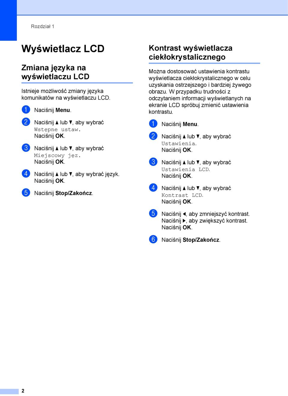 Kontrast wyświetlacza ciekłokrystalicznego 1 Można dostosować ustawienia kontrastu wyświetlacza ciekłokrystalicznego w celu uzyskania ostrzejszego i bardziej żywego obrazu.