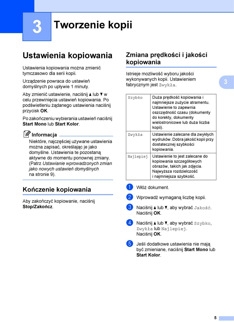 Po zakończeniu wybierania ustawień naciśnij Start Mono lub Start Kolor. Informacja Niektóre, najczęściej używane ustawienia można zapisać, określając je jako domyślne.