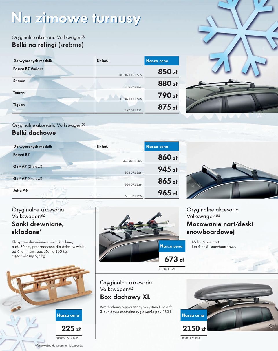 : Passat B7 Golf A7 (2-drzwi) Golf A7 (4-drzwi) Jetta A6 3C0 071 126A 5G3 071 126 5G4 071 126 5C6 071 126 860 zł 945 zł 865 zł 965 zł Oryginalne akcesoria Volkswagen Sanki drewniane, składane*