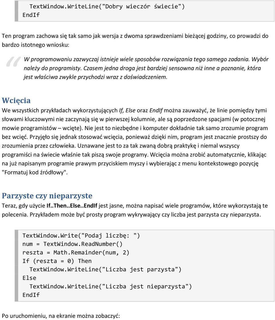 istnieje wiele sposobów rozwiązania tego samego zadania. Wybór należy do programisty.