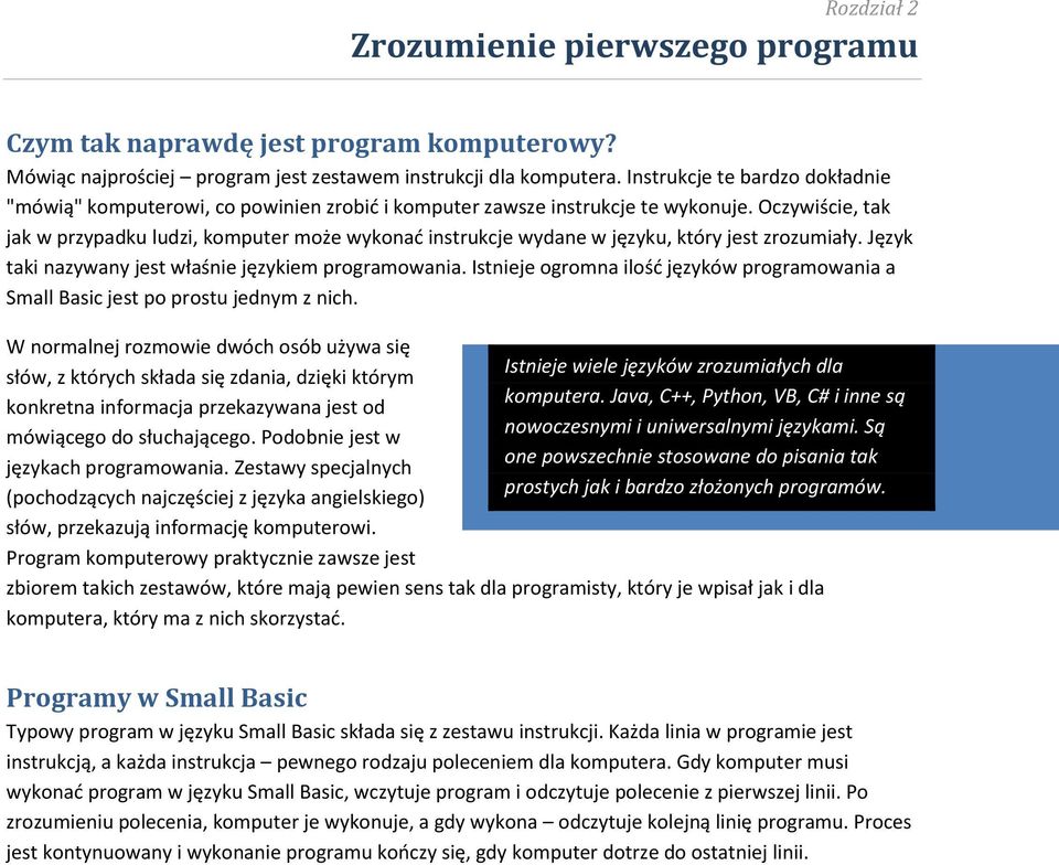 Oczywiście, tak jak w przypadku ludzi, komputer może wykonad instrukcje wydane w języku, który jest zrozumiały. Język taki nazywany jest właśnie językiem programowania.