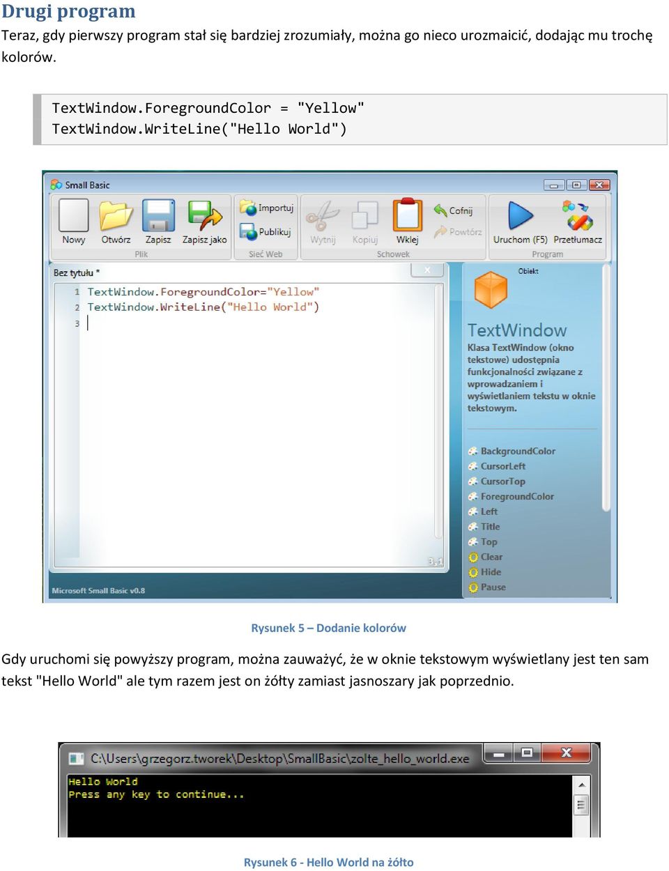 WriteLine("Hello World") Rysunek 5 Dodanie kolorów Gdy uruchomi się powyższy program, można zauważyd, że w