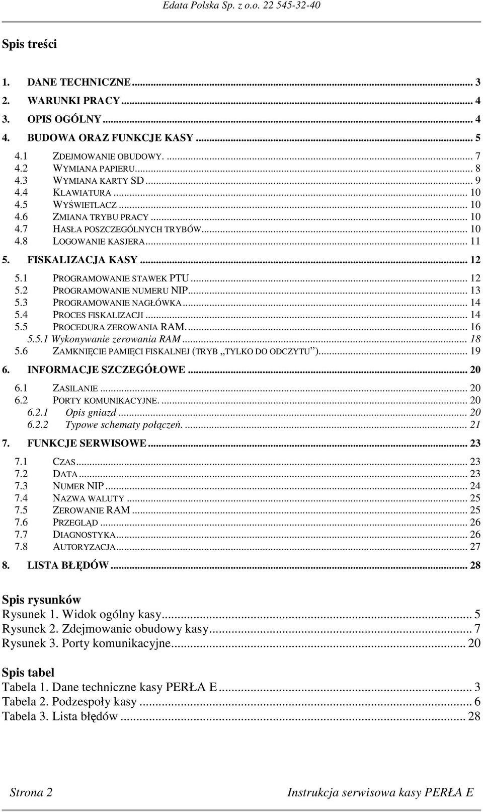 .. 13 5.3 PROGRAMOWANIE NAGŁÓWKA... 14 5.4 PROCES FISKALIZACJI... 14 5.5 PROCEDURA ZEROWANIA RAM.... 16 5.5.1 Wykonywanie zerowania RAM... 18 5.6 ZAMKNIĘCIE PAMIĘCI FISKALNEJ (TRYB TYLKO DO ODCZYTU ).