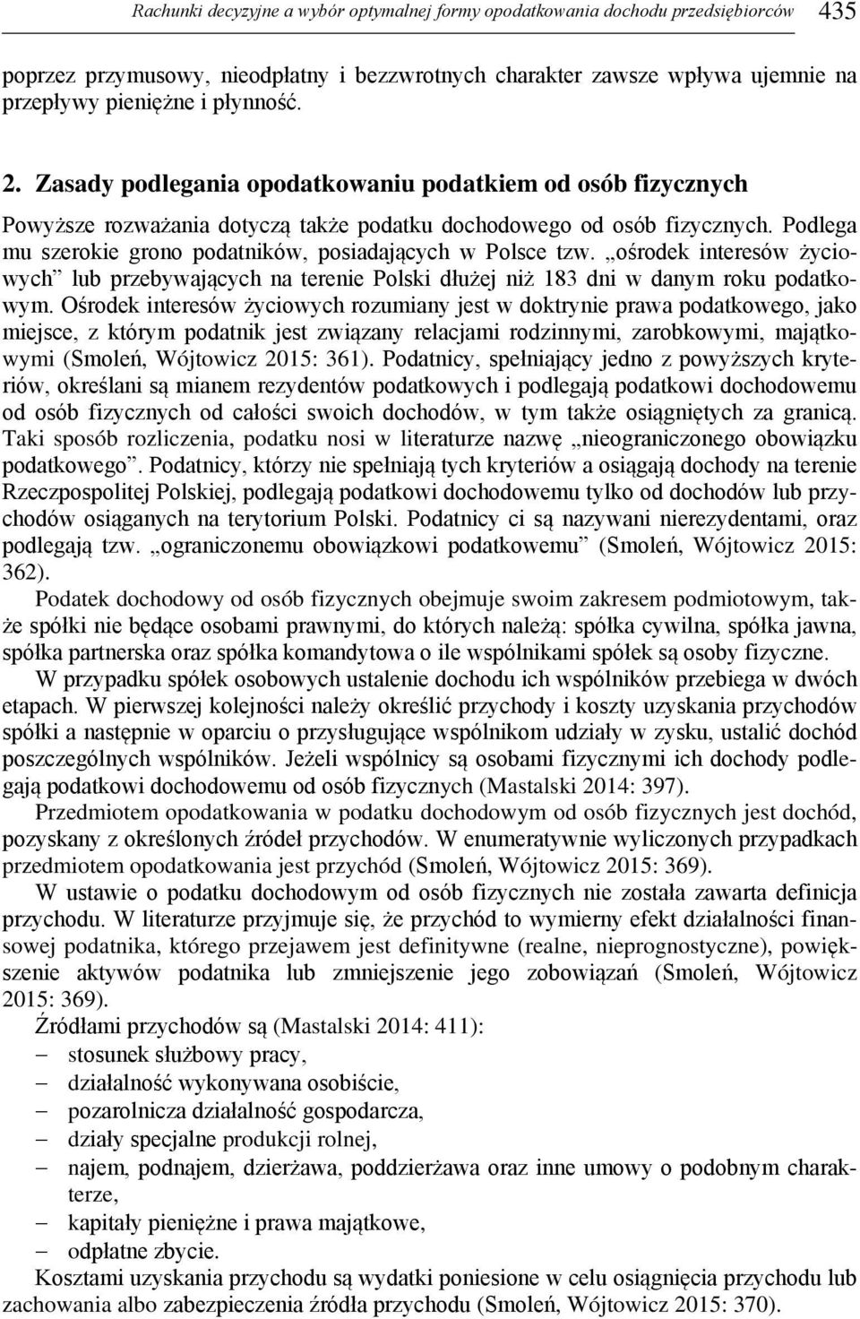 Podlega mu szerokie grono podatników, posiadających w Polsce tzw. ośrodek interesów życiowych lub przebywających na terenie Polski dłużej niż 183 dni w danym roku podatkowym.