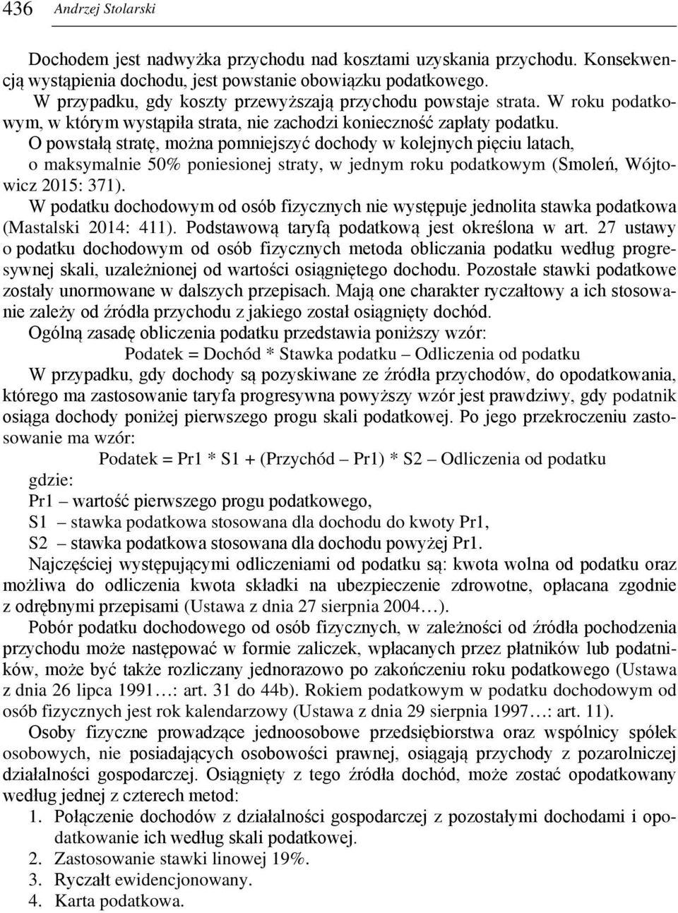 O powstałą stratę, można pomniejszyć dochody w kolejnych pięciu latach, o maksymalnie 50% poniesionej straty, w jednym roku podatkowym (Smoleń, Wójtowicz 2015: 371).