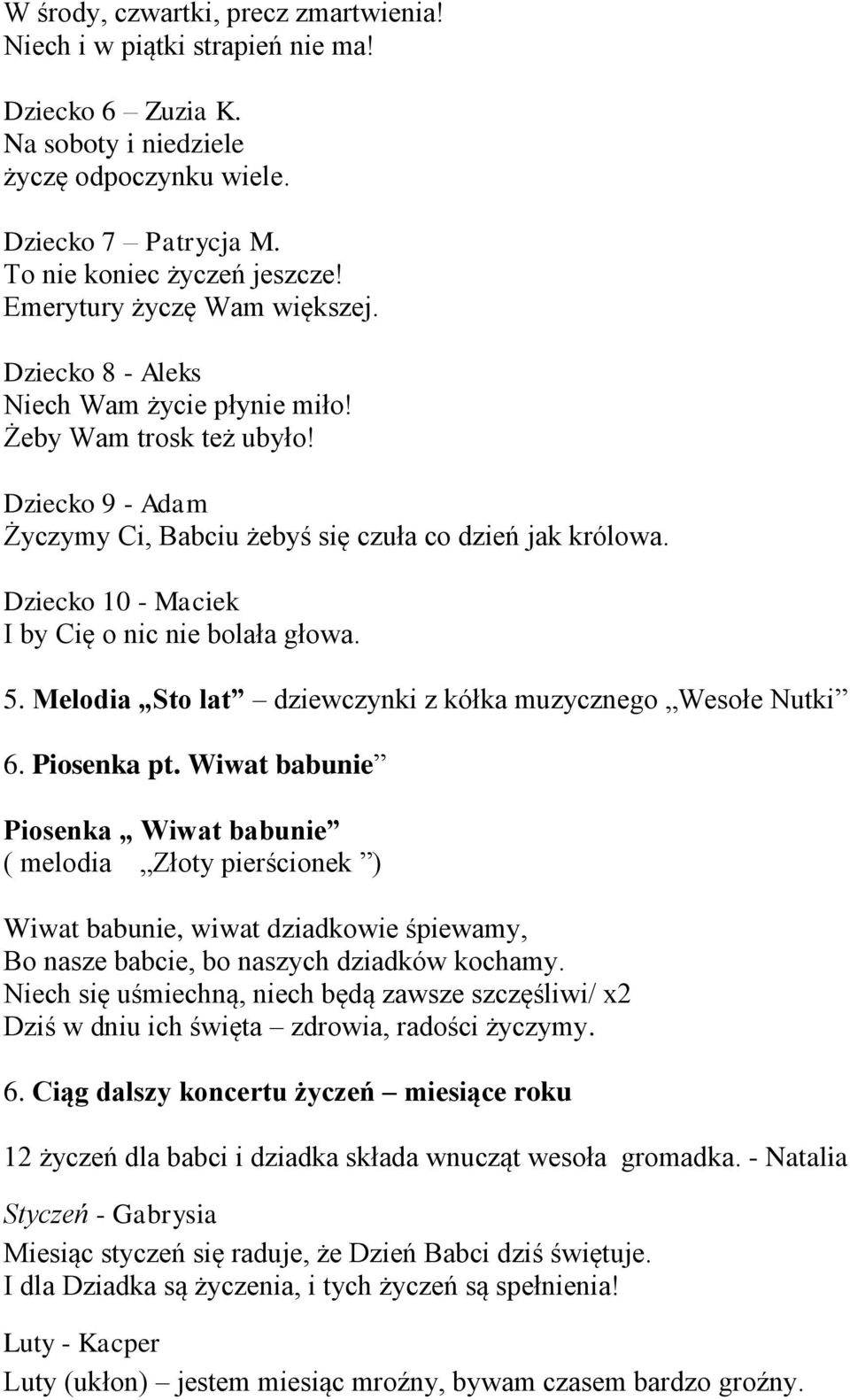 Dziecko 10 - Maciek I by Cię o nic nie bolała głowa. 5. Melodia Sto lat dziewczynki z kółka muzycznego Wesołe Nutki 6. Piosenka pt.