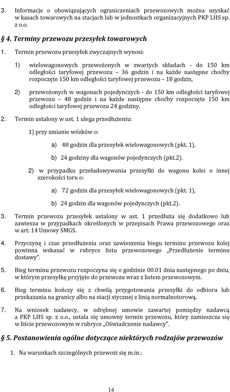 Termin przewozu przesyłek zwyczajnych wynosi: 1) wielowagonowych przewożonych w zwartych składach - do 150 km odległości taryfowej przewozu 36 godzin i na każde następne choćby rozpoczęte 150 km