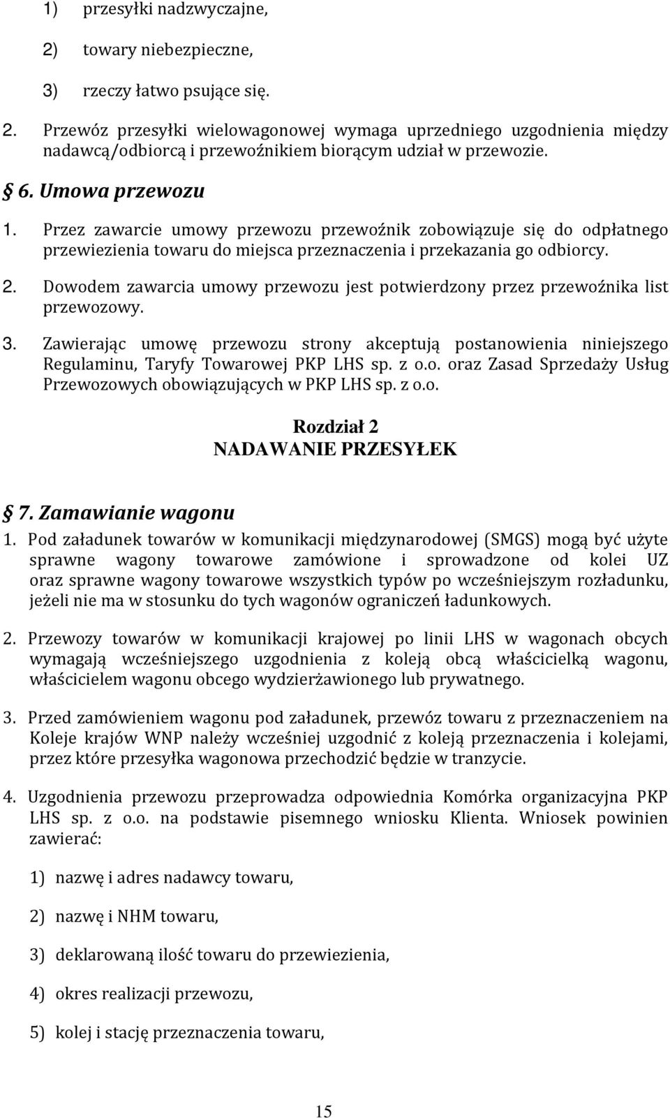 Dowodem zawarcia umowy przewozu jest potwierdzony przez przewoźnika list przewozowy. 3. Zawierając umowę przewozu strony akceptują postanowienia niniejszego Regulaminu, Taryfy Towarowej PKP LHS sp.