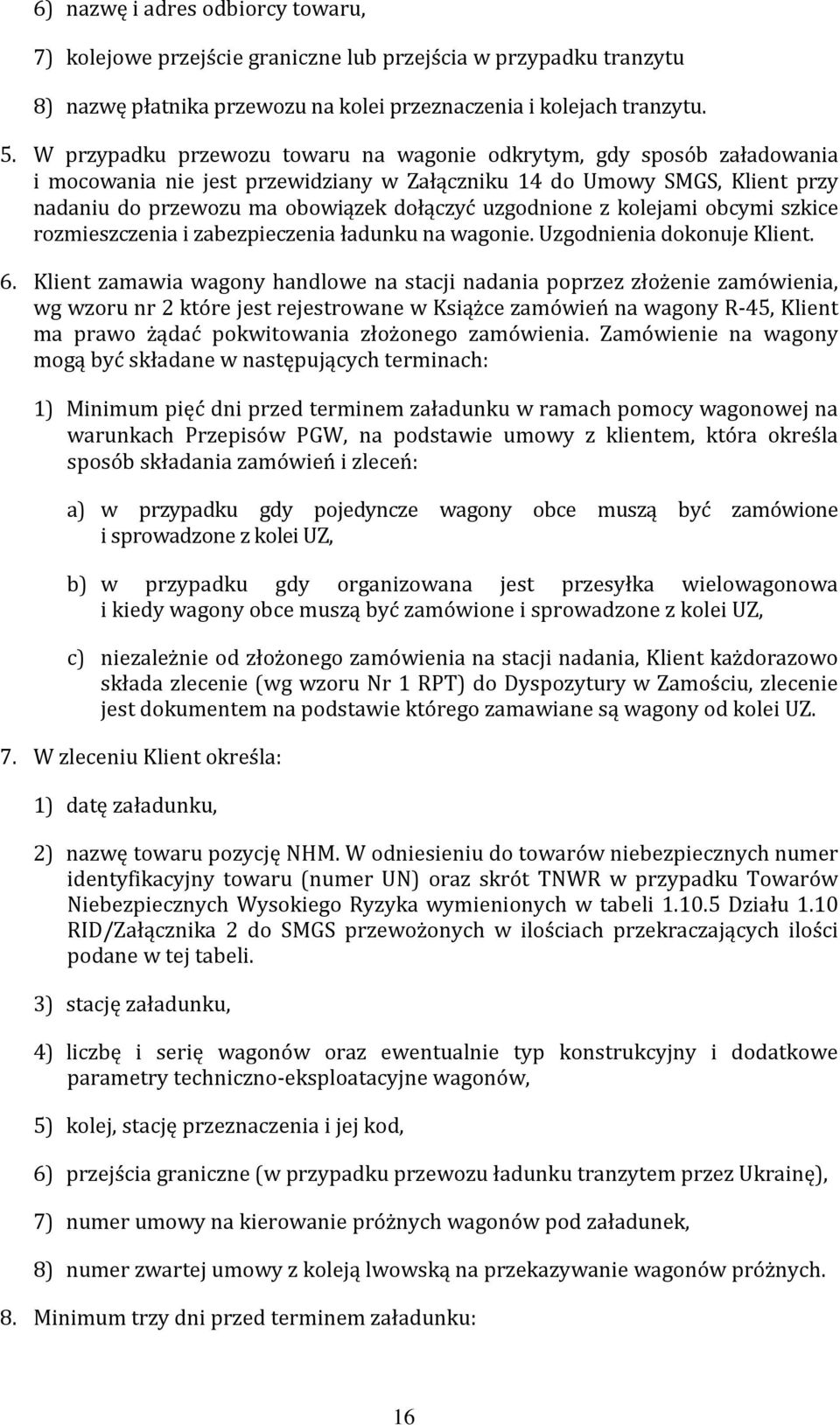 uzgodnione z kolejami obcymi szkice rozmieszczenia i zabezpieczenia ładunku na wagonie. Uzgodnienia dokonuje Klient. 6.