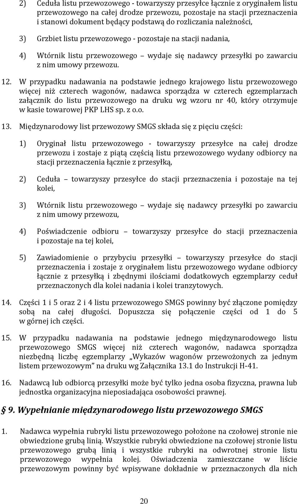 W przypadku nadawania na podstawie jednego krajowego listu przewozowego więcej niż czterech wagonów, nadawca sporządza w czterech egzemplarzach załącznik do listu przewozowego na druku wg wzoru nr