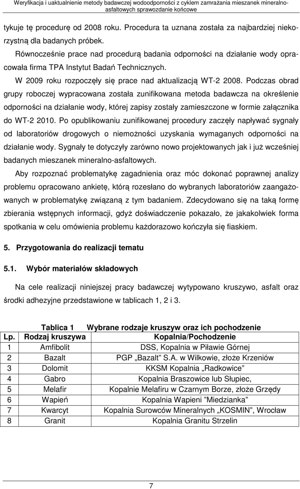 Podczas obrad grupy roboczej wypracowana została zunifikowana metoda badawcza na określenie odporności na działanie wody, której zapisy zostały zamieszczone w formie załącznika do WT-2 2010.