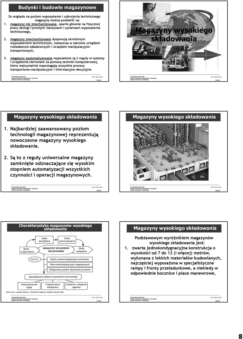 magazyny zmechanizowane dysponują określonym wyposażeniem technicznym, zwłaszcza w zakresie urządzeń rozładawczo-załadowczych i urządzeń manipulacyjnotransportowych, Magazyny wysokiego składowania 3.