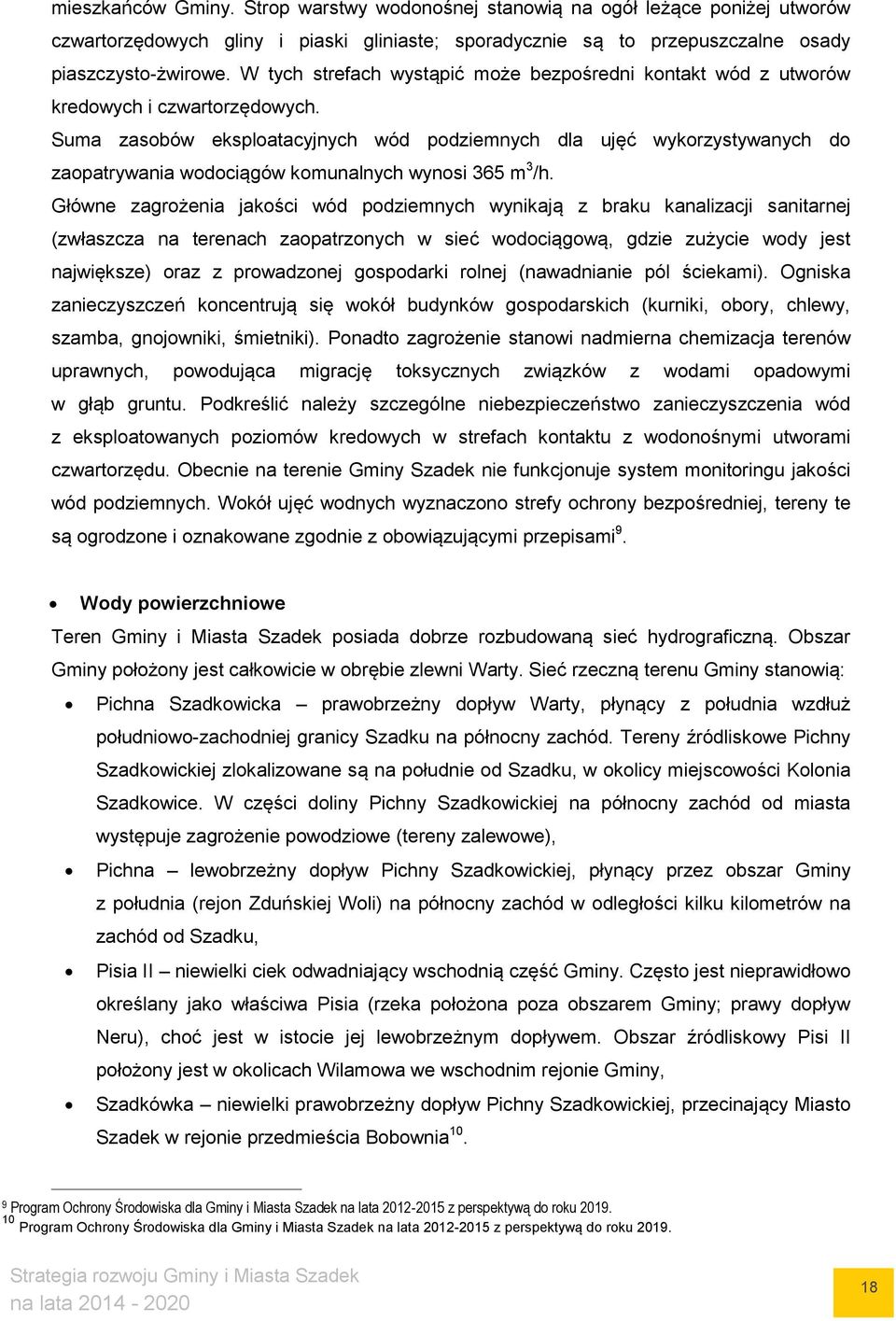 Suma zasobów eksploatacyjnych wód podziemnych dla ujęć wykorzystywanych do zaopatrywania wodociągów komunalnych wynosi 365 m 3 /h.