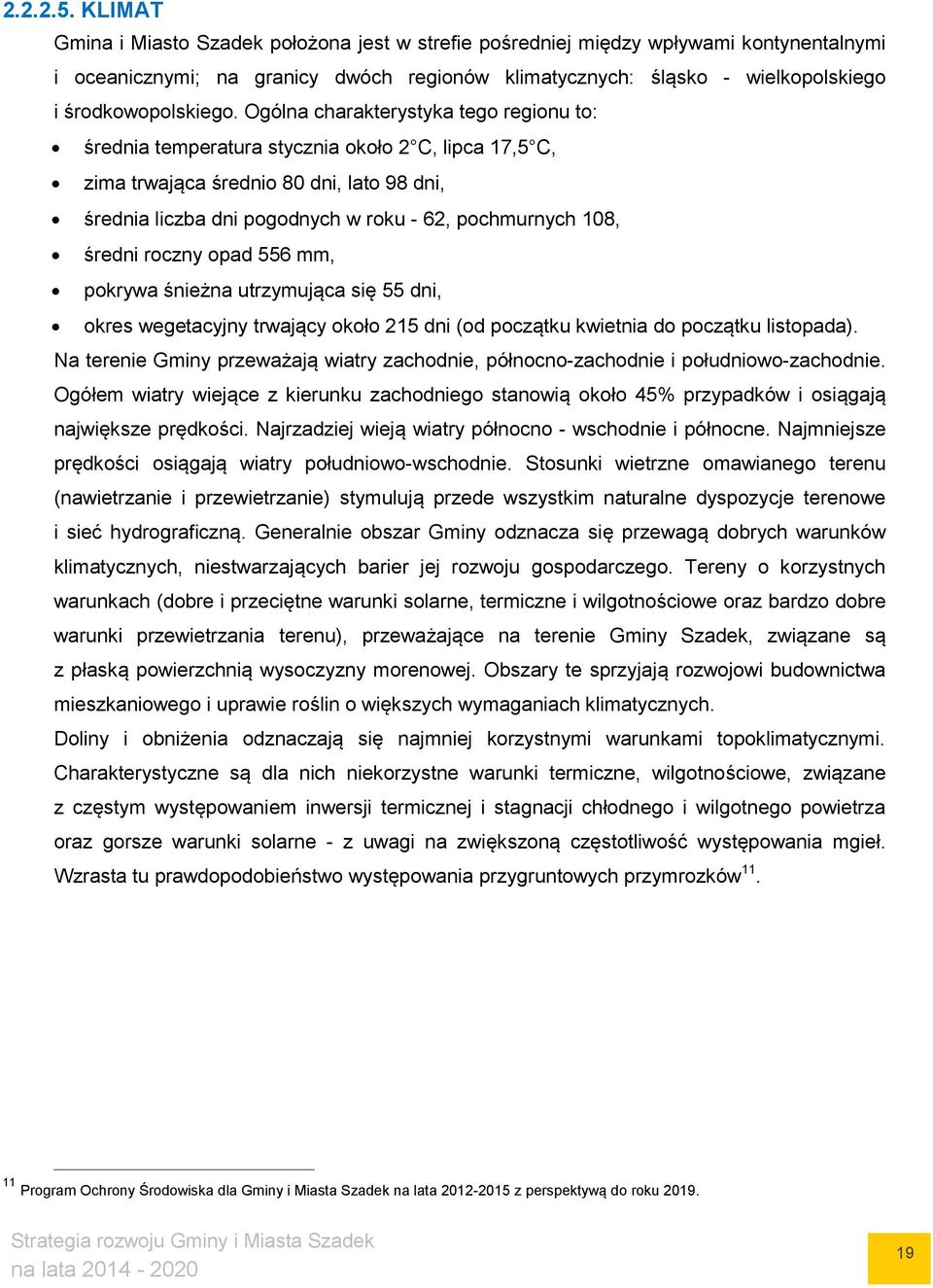 Ogólna charakterystyka tego regionu to: średnia temperatura stycznia około 2 C, lipca 17,5 C, zima trwająca średnio 80 dni, lato 98 dni, średnia liczba dni pogodnych w roku - 62, pochmurnych 108,