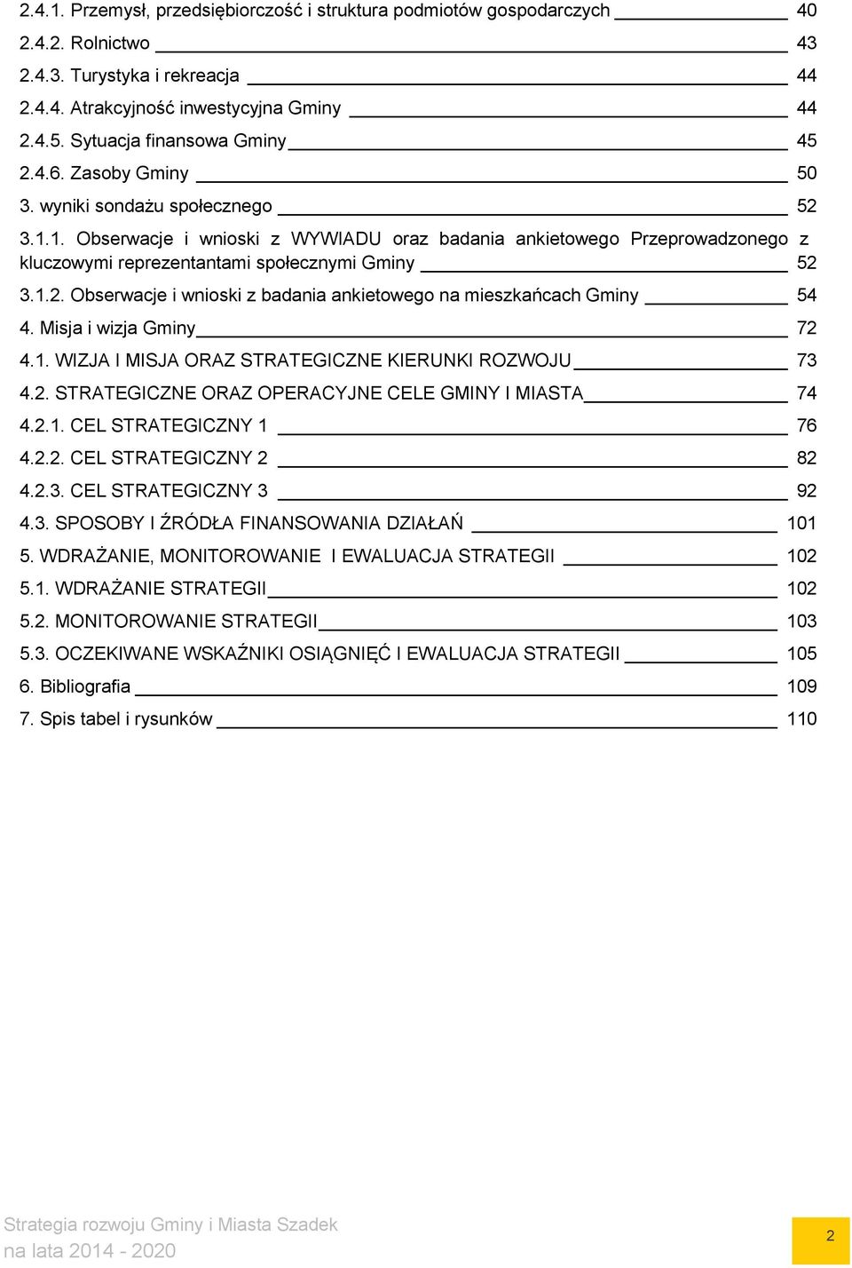 1. Obserwacje i wnioski z WYWIADU oraz badania ankietowego Przeprowadzonego z kluczowymi reprezentantami społecznymi Gminy 52 3.1.2. Obserwacje i wnioski z badania ankietowego na mieszkańcach Gminy 54 4.