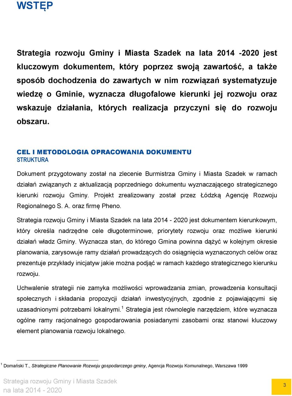 CEL I METODOLOGIA OPRACOWANIA DOKUMENTU STRUKTURA Dokument przygotowany został na zlecenie Burmistrza Gminy i Miasta Szadek w ramach działań związanych z aktualizacją poprzedniego dokumentu