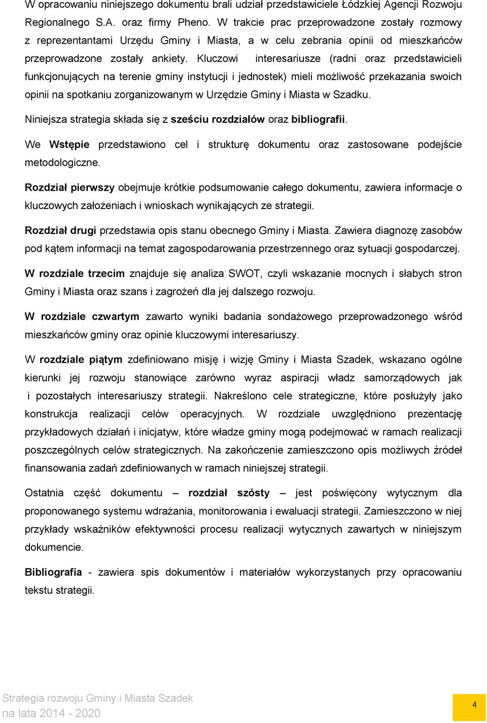 Kluczowi interesariusze (radni oraz przedstawicieli funkcjonujących na terenie gminy instytucji i jednostek) mieli możliwość przekazania swoich opinii na spotkaniu zorganizowanym w Urzędzie Gminy i