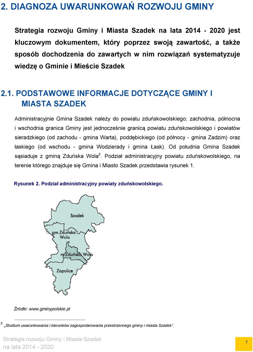 powiatu zduńskowolskiego i powiatów sieradzkiego (od zachodu - gmina Warta), poddębickiego (od północy - gmina Zadzim) oraz łaskiego (od wschodu - gmina Wodzierady i gmina Łask).