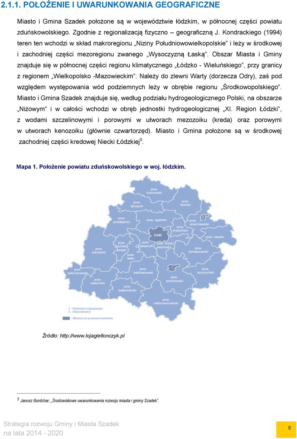 Obszar Miasta i Gminy znajduje się w północnej części regionu klimatycznego Łódzko - Wieluńskiego, przy granicy z regionem Wielkopolsko -Mazowieckim.