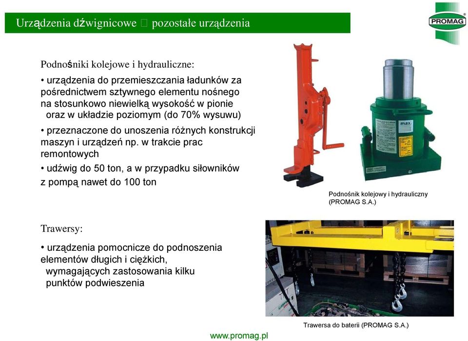 np. w trakcie prac remontowych udźwig do 50 ton, a w przypadku siłowników z pompą nawet do 100 ton Podnośnik kolejowy i hydrauliczny (PROMAG