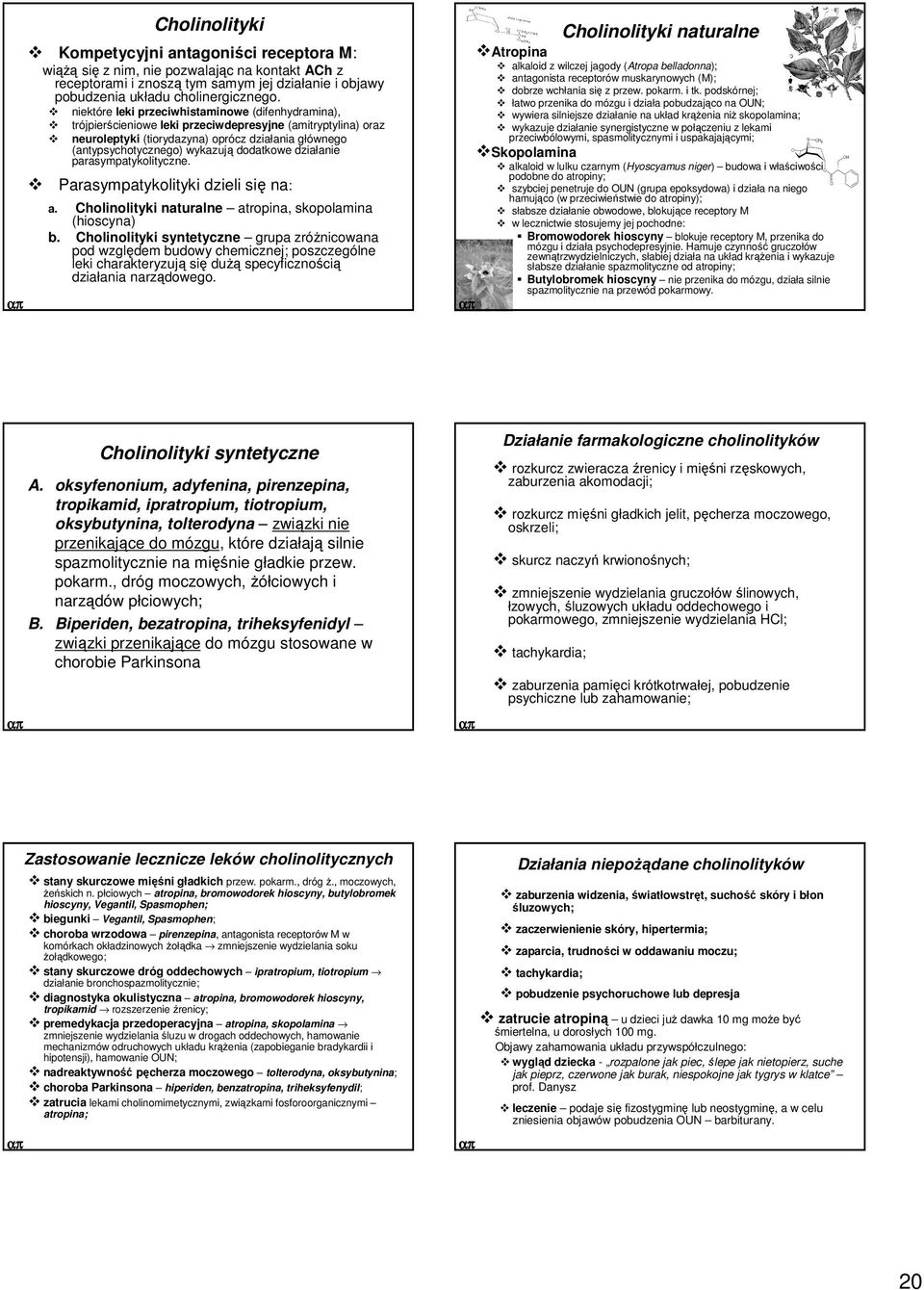 dodatkowe działanie parasympatykolityczne. Parasympatykolityki dzieli się na: a. Cholinolityki naturalne atropina, skopolamina (hioscyna) b.