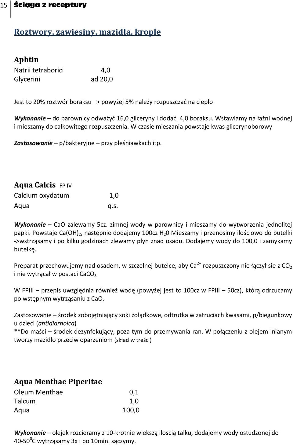 W czasie mieszania powstaje kwas glicerynoborowy Zastosowanie p/bakteryjne przy pleśniawkach itp. Aqua Calcis FP IV Calcium oxydatum 1,0 Aqua q.s. Wykonanie CaO zalewamy 5cz.