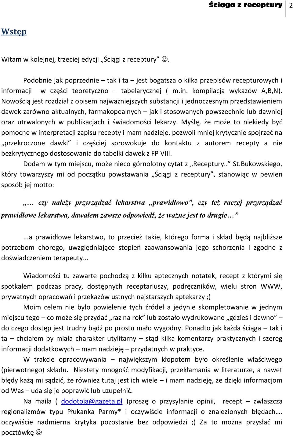 Nowością jest rozdział z opisem najważniejszych substancji i jednoczesnym przedstawieniem dawek zarówno aktualnych, farmakopealnych jak i stosowanych powszechnie lub dawniej oraz utrwalonych w