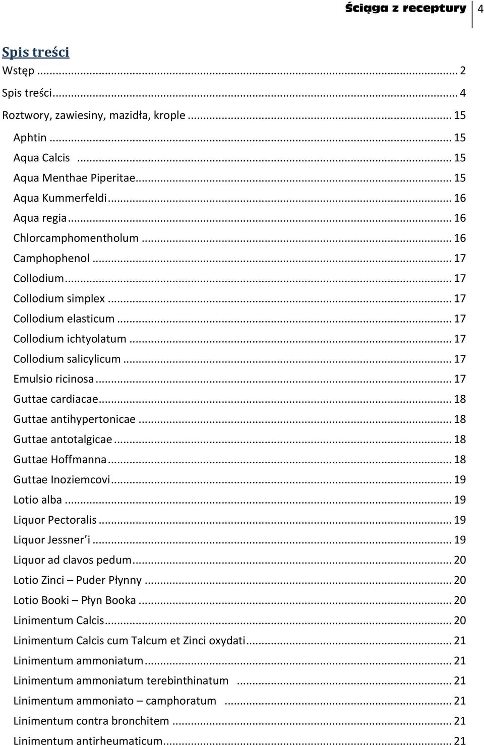 .. 17 Emulsio ricinosa... 17 Guttae cardiacae... 18 Guttae antihypertonicae... 18 Guttae antotalgicae... 18 Guttae Hoffmanna... 18 Guttae Inoziemcovi... 19 Lotio alba... 19 Liquor Pectoralis.