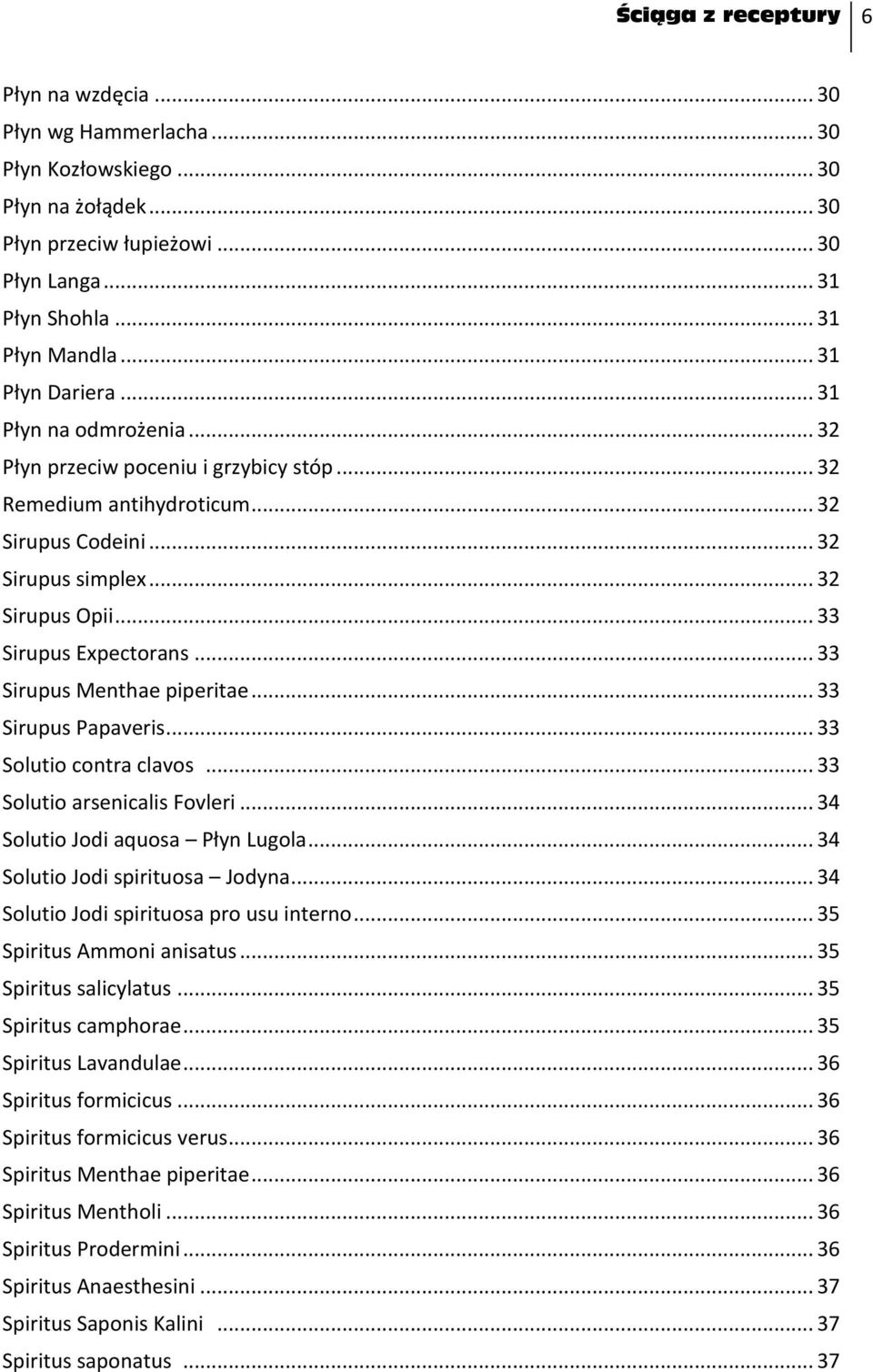 .. 33 Sirupus Expectorans... 33 Sirupus Menthae piperitae... 33 Sirupus Papaveris... 33 Solutio contra clavos... 33 Solutio arsenicalis Fovleri... 34 Solutio Jodi aquosa Płyn Lugola.