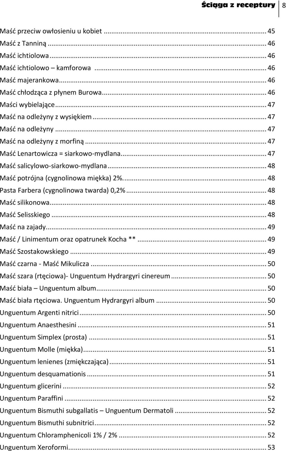 .. 47 Maśd salicylowo-siarkowo-mydlana... 48 Maśd potrójna (cygnolinowa miękka) 2%.... 48 Pasta Farbera (cygnolinowa twarda) 0,2%... 48 Maśd silikonowa... 48 Maśd Selisskiego... 48 Maśd na zajady.