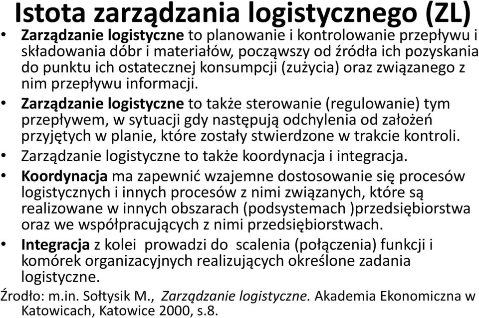 Zarządzanie logistyczne to także sterowanie (regulowanie) tym przepływem, w sytuacji gdy następują odchylenia od założeń przyjętych w planie, które zostały stwierdzone w trakcie kontroli.