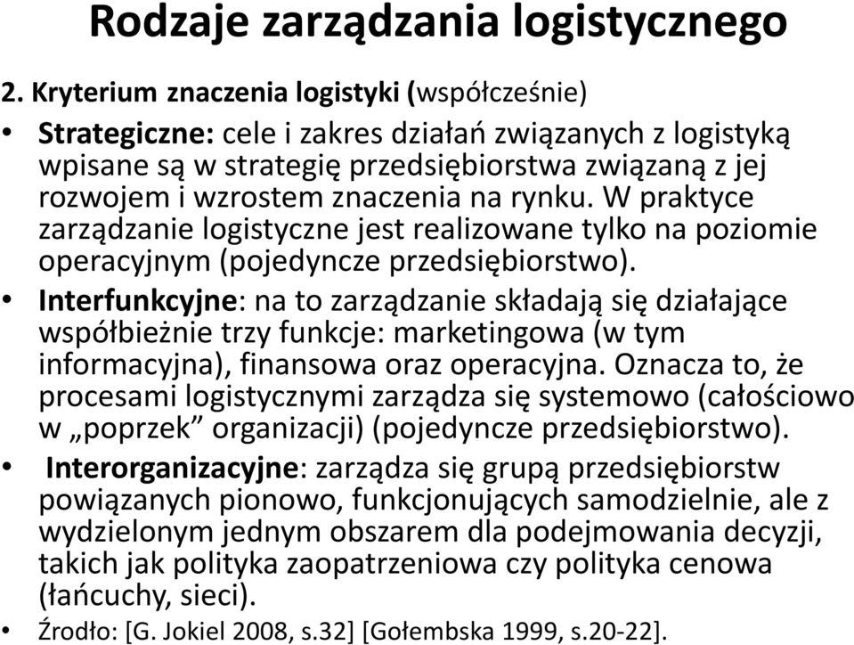 W praktyce zarządzanie logistyczne jest realizowane tylko na poziomie operacyjnym (pojedyncze przedsiębiorstwo).