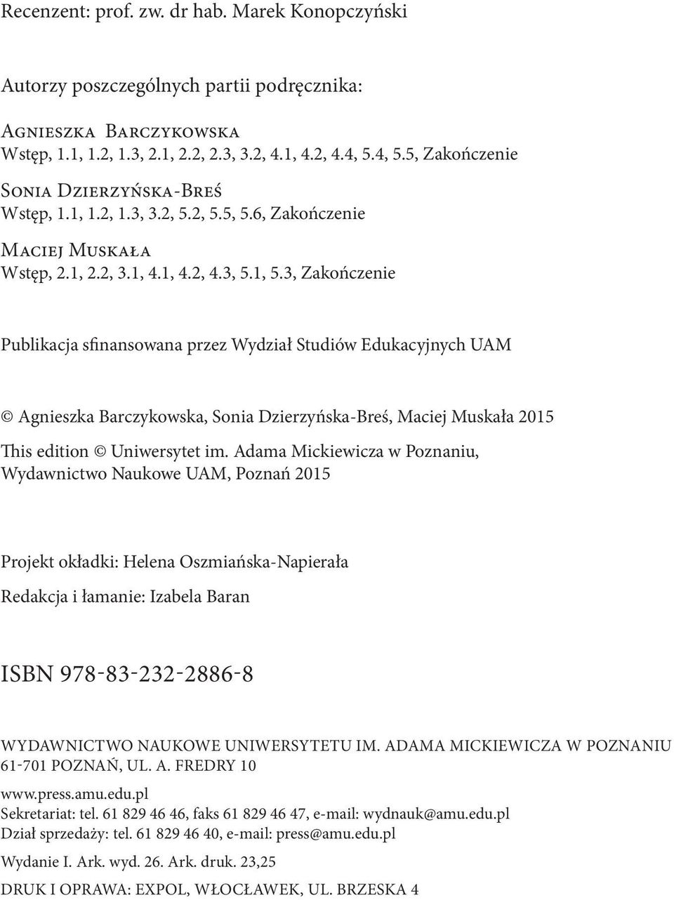 3, Zakończenie Publikacja sfinansowana przez Wydział Studiów Edukacyjnych UAM Agnieszka Barczykowska, Sonia Dzierzyńska-Breś, Maciej Muskała 2015 This edition Uniwersytet im.