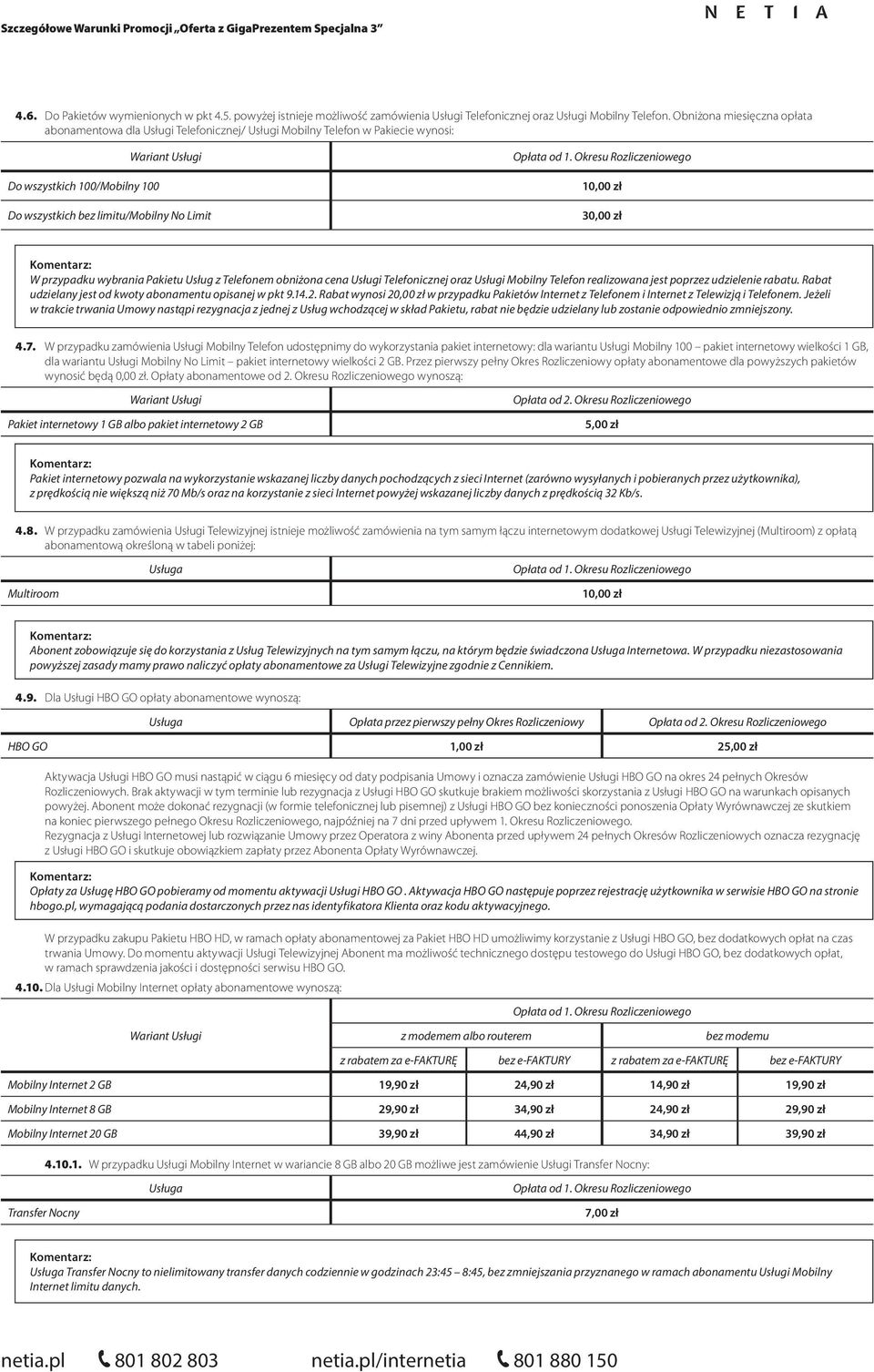Pakietu Usług z Telefonem obniżona cena Usługi Telefonicznej oraz Usługi Mobilny Telefon realizowana jest poprzez udzielenie rabatu. Rabat udzielany jest od kwoty abonamentu opisanej w pkt 9.14.2.