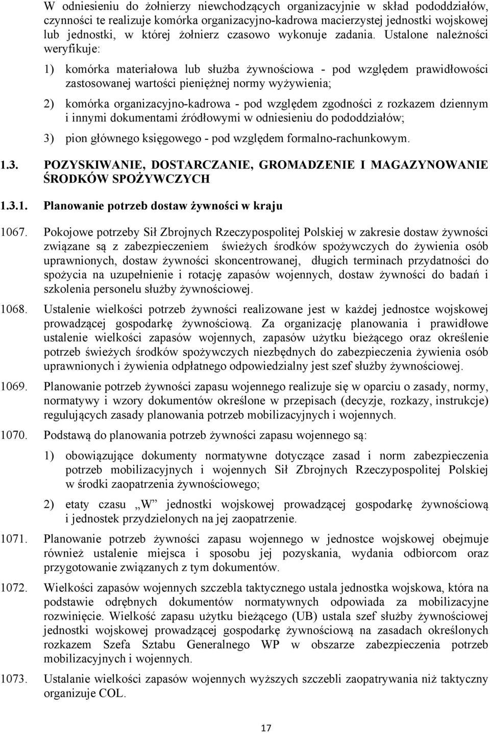 Ustalone należności weryfikuje: 1) komórka materiałowa lub służba żywnościowa - pod względem prawidłowości zastosowanej wartości pieniężnej normy wyżywienia; 2) komórka organizacyjno-kadrowa - pod