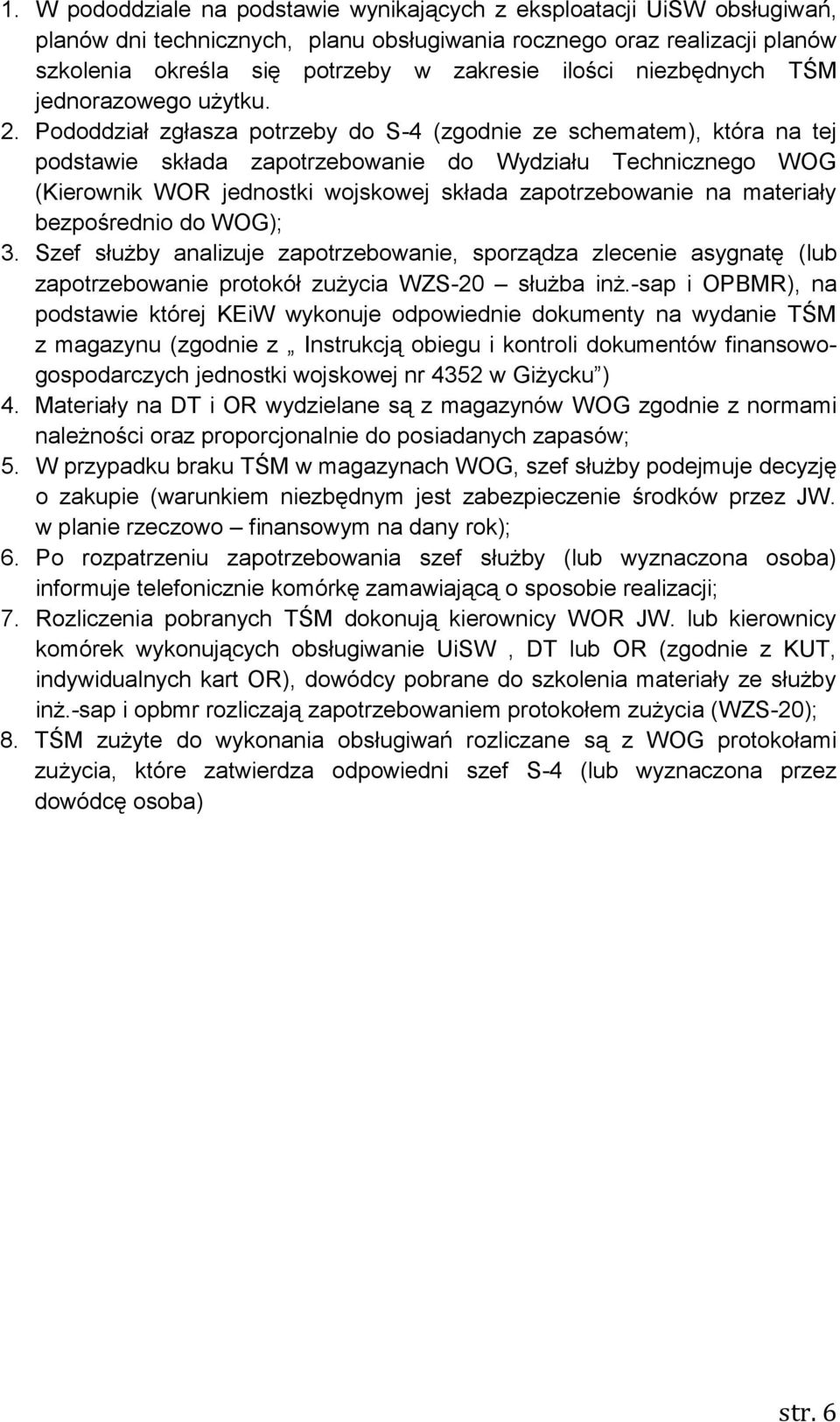 Pododdział zgłasza potrzeby do S-4 (zgodnie ze schematem), która na tej podstawie składa zapotrzebowanie do Wydziału Technicznego WOG (Kierownik WOR jednostki wojskowej składa zapotrzebowanie na