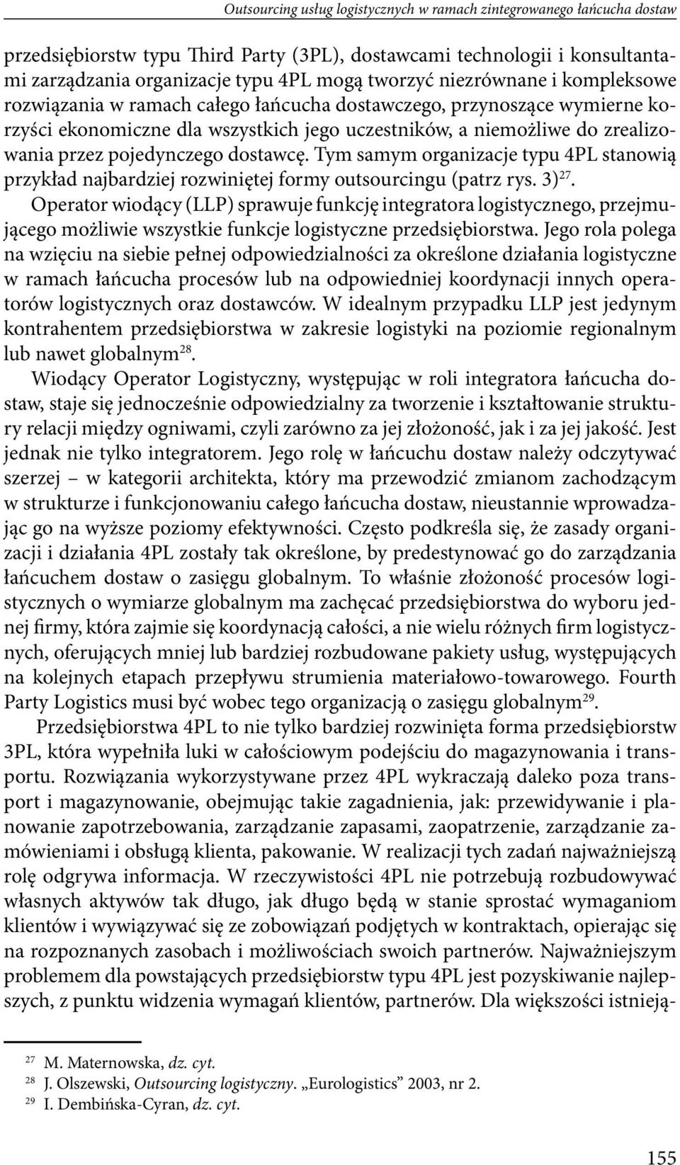 dostawcę. Tym samym organizacje typu 4PL stanowią przykład najbardziej rozwiniętej formy outsourcingu (patrz rys. 3) 27.