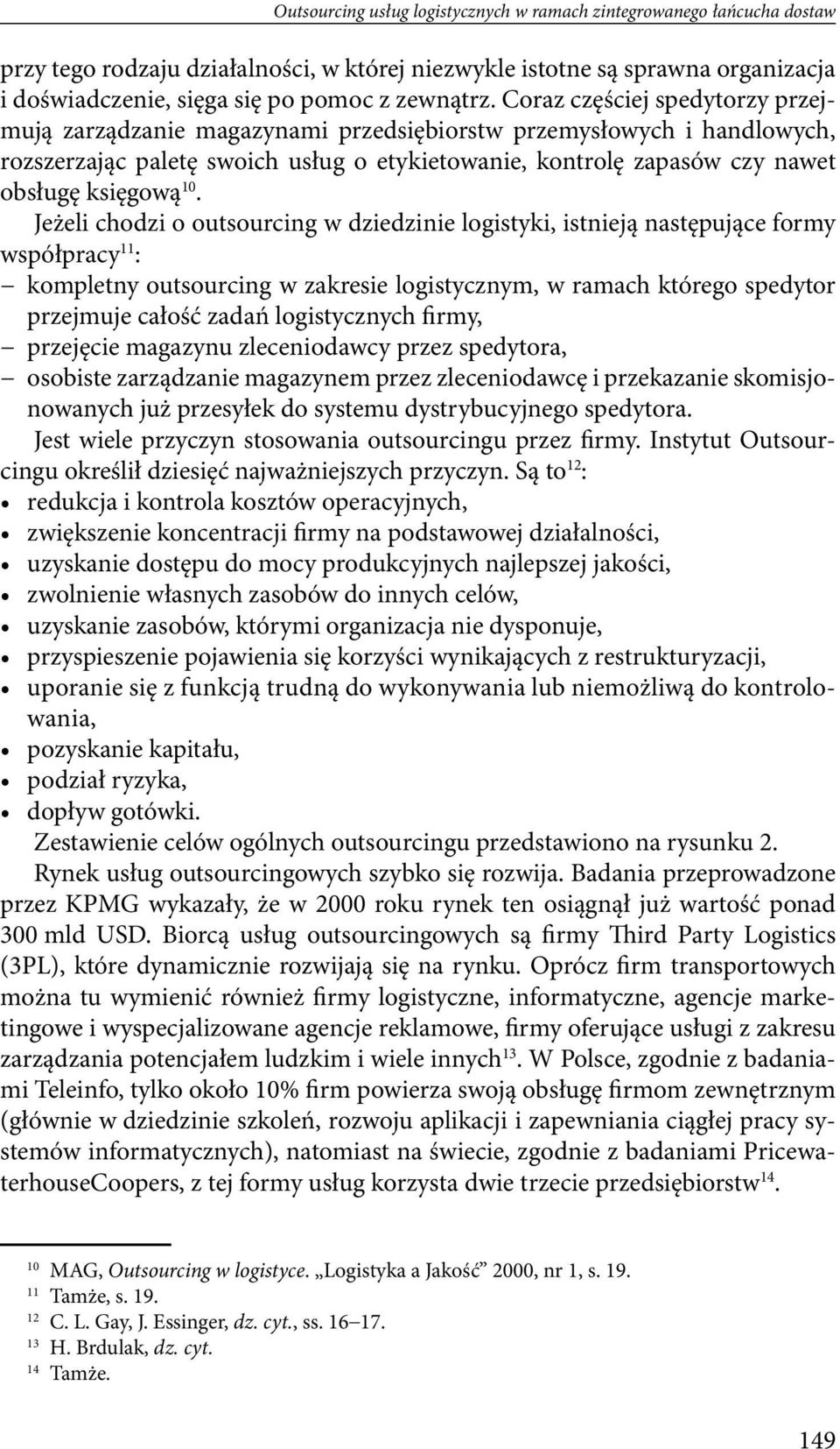 Coraz częściej spedytorzy przejmują zarządzanie magazynami przedsiębiorstw przemysłowych i handlowych, rozszerzając paletę swoich usług o etykietowanie, kontrolę zapasów czy nawet obsługę księgową 10.