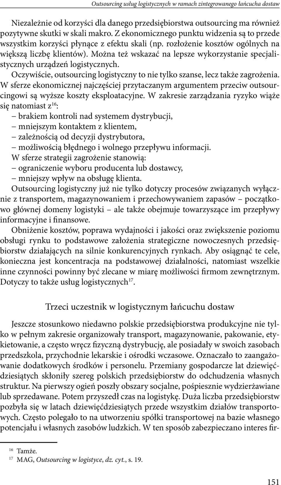 Można też wskazać na lepsze wykorzystanie specjalistycznych urządzeń logistycznych. Oczywiście, outsourcing logistyczny to nie tylko szanse, lecz także zagrożenia.