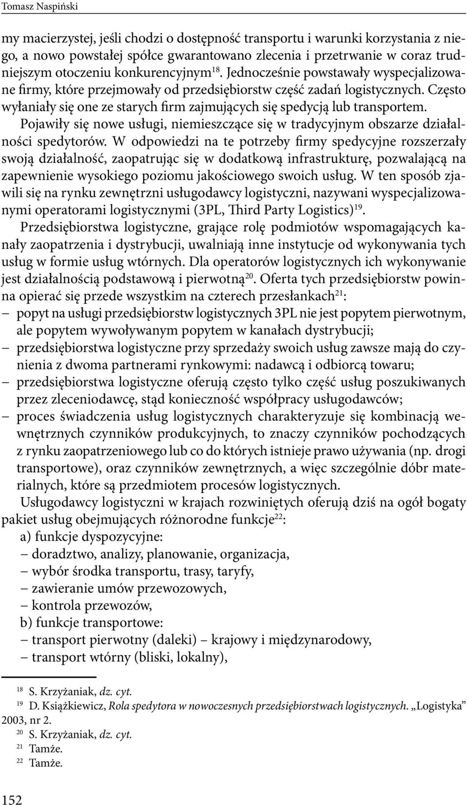 Często wyłaniały się one ze starych firm zajmujących się spedycją lub transportem. Pojawiły się nowe usługi, niemieszczące się w tradycyjnym obszarze działalności spedytorów.