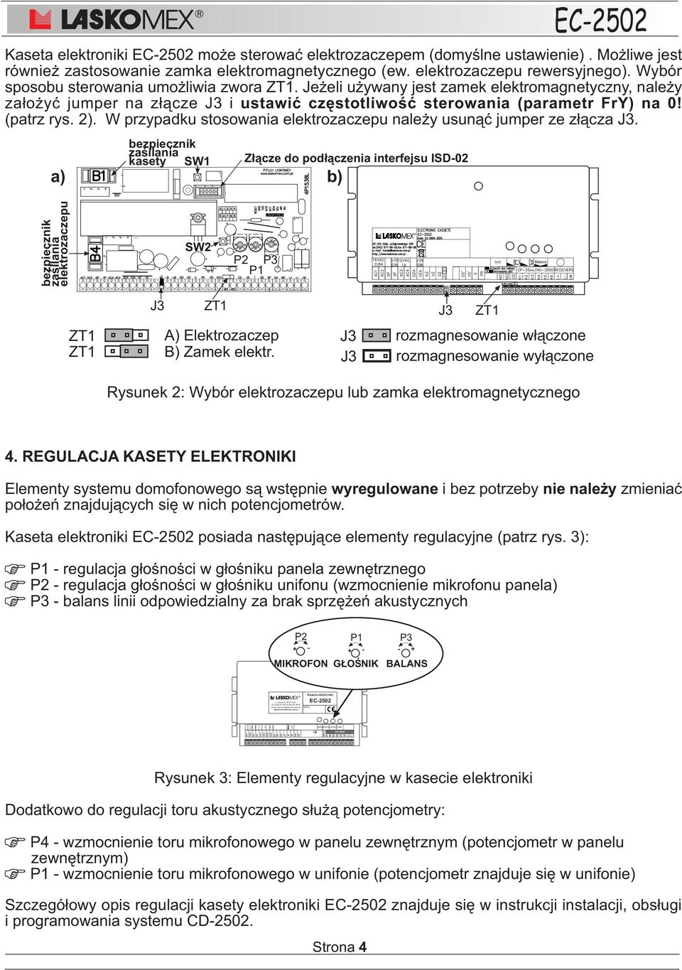 Mo liwe jest równie zastosowanie zamka elektromagnetycznego (ew. elektrozaczepu rewersyjnego). Wybór sposobu sterowania umo liwia zwora ZT.