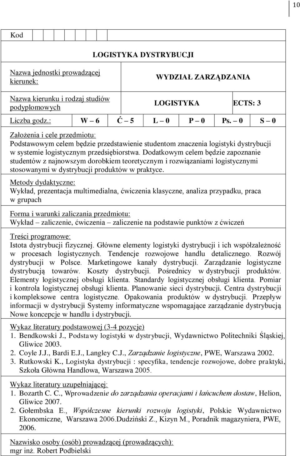 Dodatkowym celem będzie zapoznanie studentów z najnowszym dorobkiem teoretycznym i rozwiązaniami logistycznymi stosowanymi w dystrybucji produktów w praktyce.