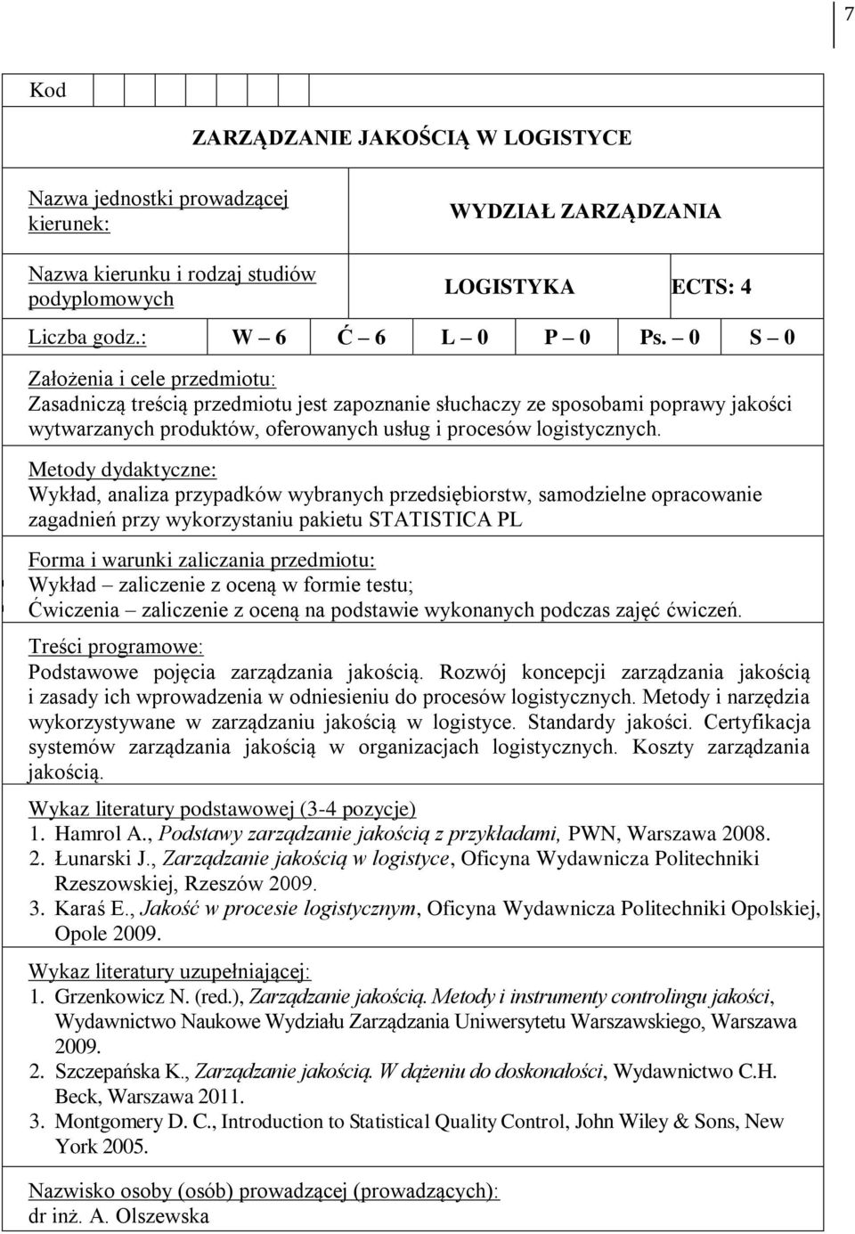 Wykład, analiza przypadków wybranych przedsiębiorstw, samodzielne opracowanie zagadnień przy wykorzystaniu pakietu STATISTICA PL Wykład zaliczenie z oceną w formie testu; Ćwiczenia zaliczenie z oceną