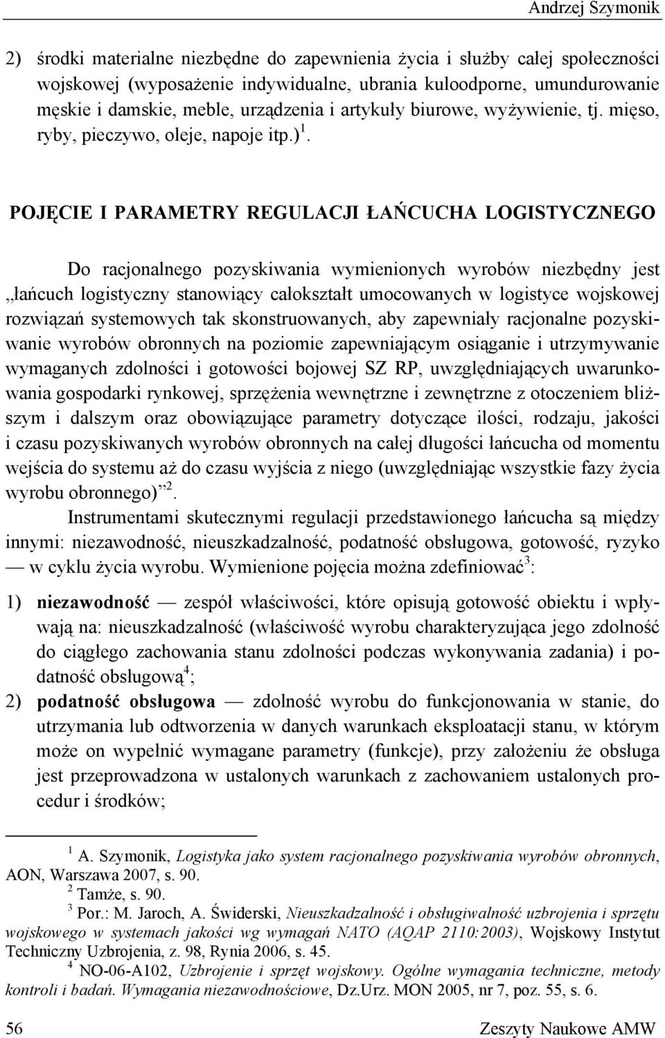 POJĘCIE I PARAMETRY REGULACJI ŁAŃCUCHA LOGISTYCZNEGO Do racjonalnego pozyskiwania wymienionych wyrobów niezbędny jest łańcuch logistyczny stanowiący całokształt umocowanych w logistyce wojskowej