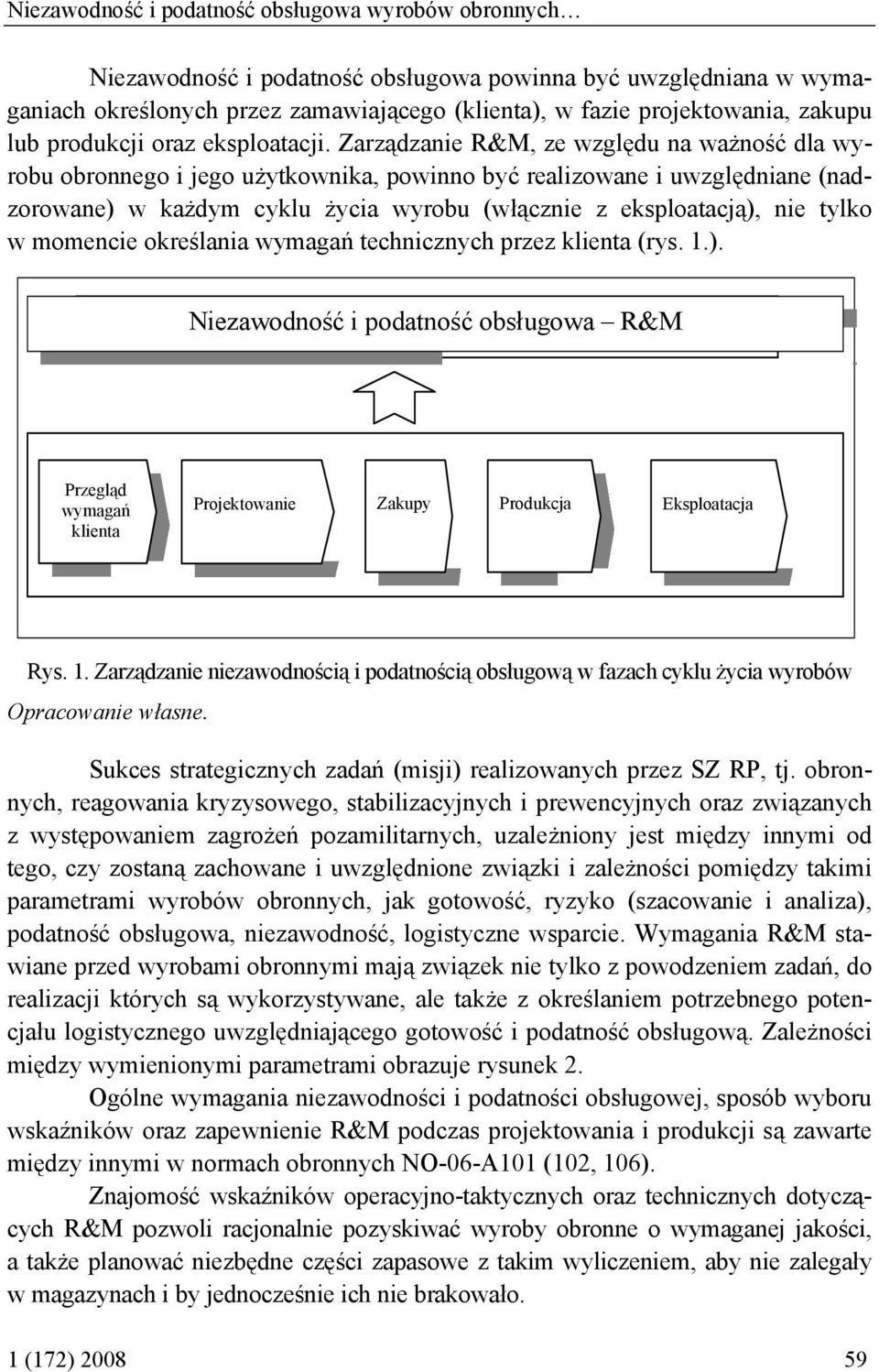 Zarządzanie R&M, ze względu na ważność dla wyrobu obronnego i jego użytkownika, powinno być realizowane i uwzględniane (nadzorowane) w każdym cyklu życia wyrobu (włącznie z eksploatacją), nie tylko w